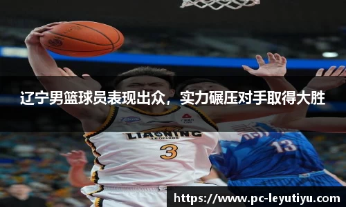 辽宁男篮球员表现出众，实力碾压对手取得大胜