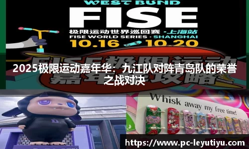 2025极限运动嘉年华：九江队对阵青岛队的荣誉之战对决