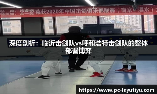 深度剖析：临沂击剑队vs呼和浩特击剑队的整体部署博弈