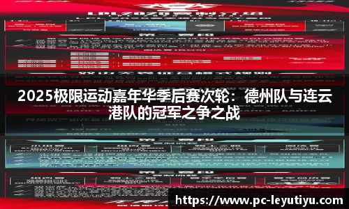 2025极限运动嘉年华季后赛次轮：德州队与连云港队的冠军之争之战